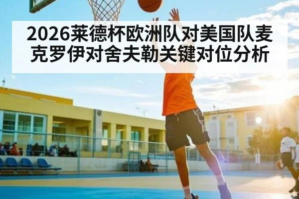 2026莱德杯欧洲队对美国队麦克罗伊对舍夫勒关键对位分析